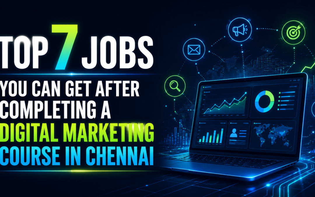 Top 7 Jobs You Can Get After Completing a Digital Marketing Course in Chennai